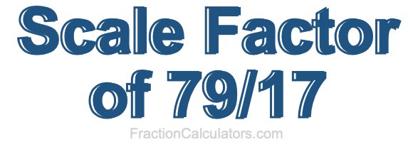 Scale Factor of 79/17