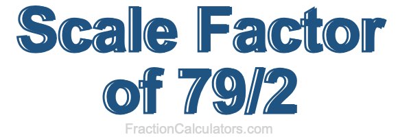 Scale Factor of 79/2