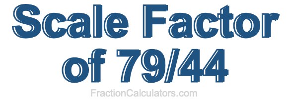 Scale Factor of 79/44 Scale Factor of 79/44