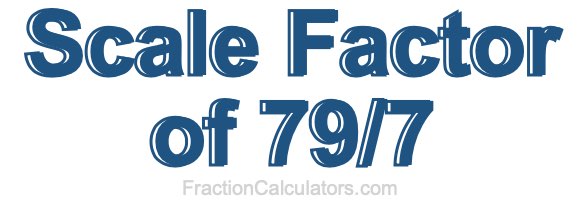 Scale Factor of 79/7