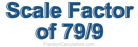 Scale Factor of 79/9
