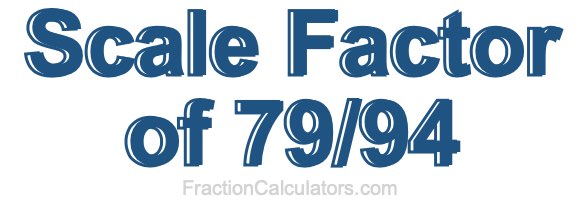 Scale Factor of 79/94 Scale Factor of 79/94