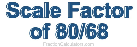 Scale Factor of 80/68