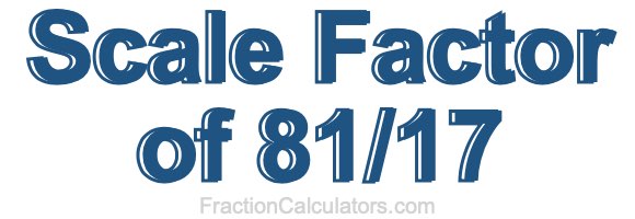 Scale Factor of 81/17 Scale Factor of 81/17