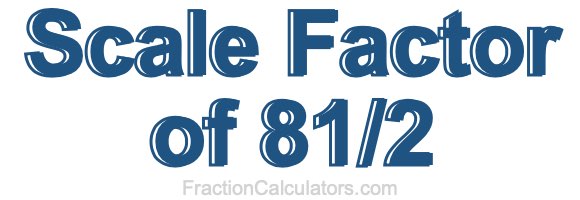 Scale Factor of 81/2