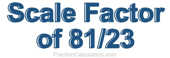 Scale Factor of 81/23