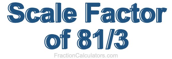 Scale Factor of 81/3