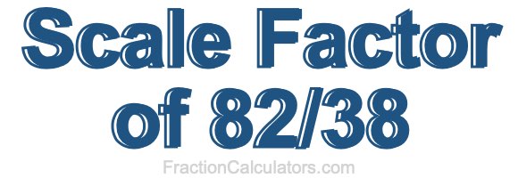 Scale Factor of 82/38