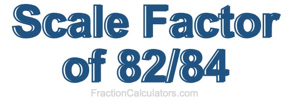 Scale Factor of 82/84