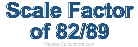 Scale Factor of 82/89