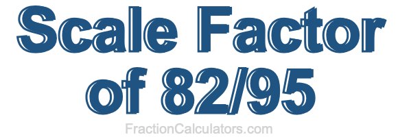 Scale Factor of 82/95