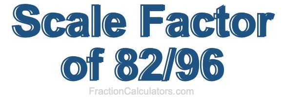 Scale Factor of 82/96