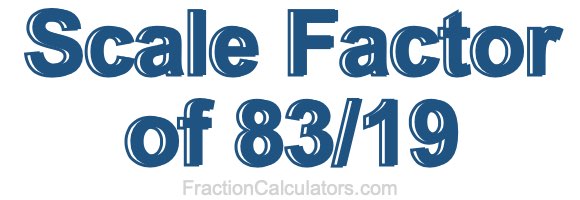 Scale Factor of 83/19 Scale Factor of 83/19