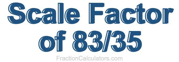 Scale Factor of 83/35 Scale Factor of 83/35