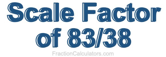 Scale Factor of 83/38 Scale Factor of 83/38
