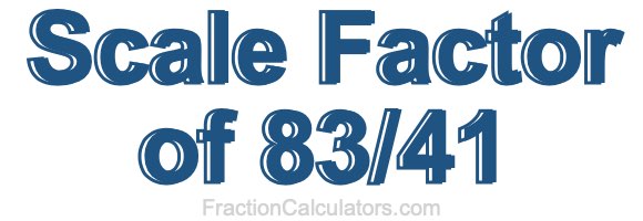 Scale Factor of 83/41 Scale Factor of 83/41