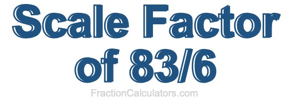 Scale Factor of 83/6