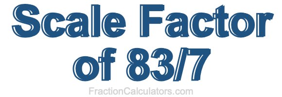 Scale Factor of 83/7