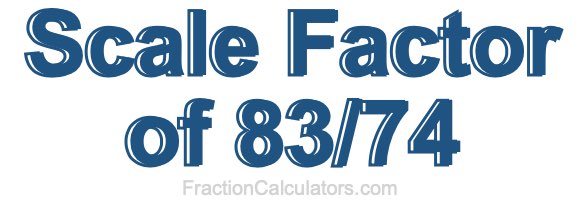 Scale Factor of 83/74