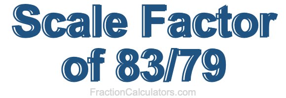 Scale Factor of 83/79