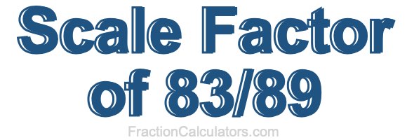 Scale Factor of 83/89