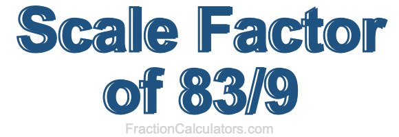 Scale Factor of 83/9