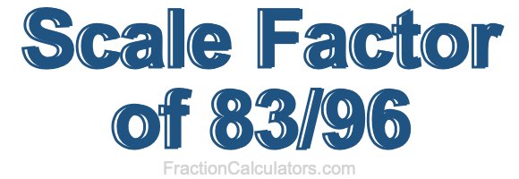 Scale Factor of 83/96