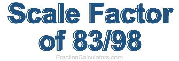 Scale Factor of 83/98