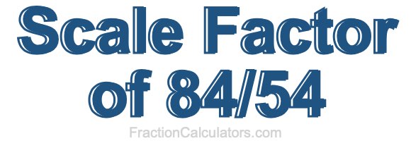 Scale Factor of 84/54