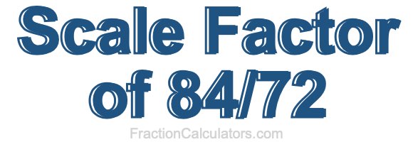 Scale Factor of 84/72