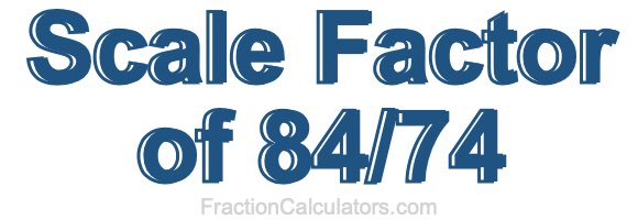 Scale Factor of 84/74