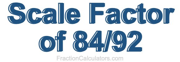 Scale Factor of 84/92