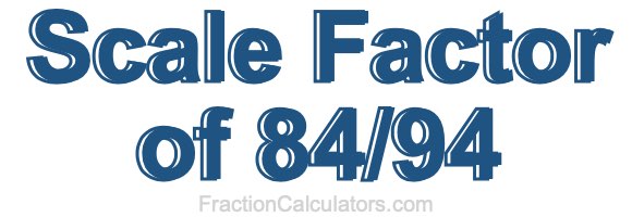 Scale Factor of 84/94