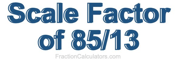 Scale Factor of 85/13 Scale Factor of 85/13