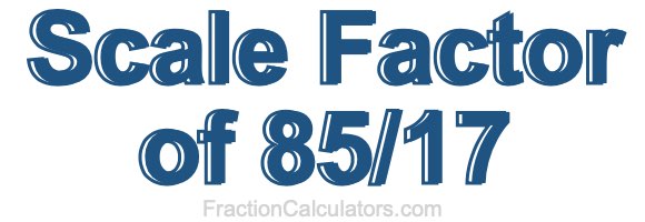 Scale Factor of 85/17