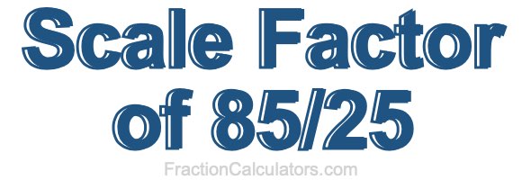 Scale Factor of 85/25