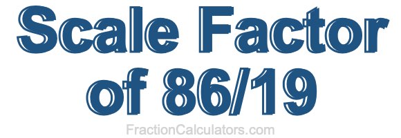 Scale Factor of 86/19