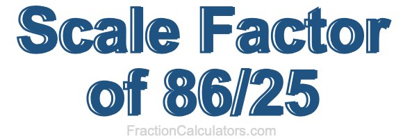 Scale Factor of 86/25 Scale Factor of 86/25