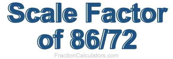 Scale Factor of 86/72 Scale Factor of 86/72