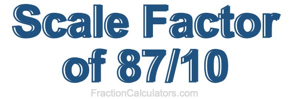 Scale Factor of 87/10