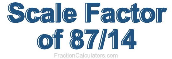 Scale Factor of 87/14
