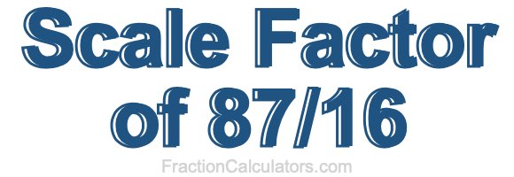 Scale Factor of 87/16