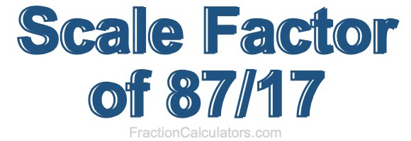 Scale Factor of 87/17 Scale Factor of 87/17