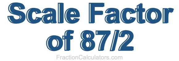 Scale Factor of 87/2 Scale Factor of 87/2