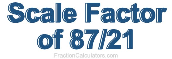 Scale Factor of 87/21