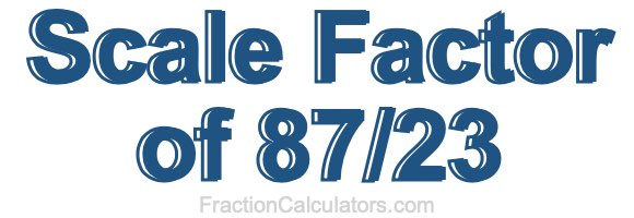 Scale Factor of 87/23