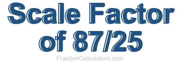 Scale Factor of 87/25 Scale Factor of 87/25