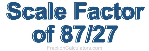 Scale Factor of 87/27