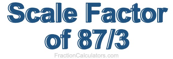 Scale Factor of 87/3