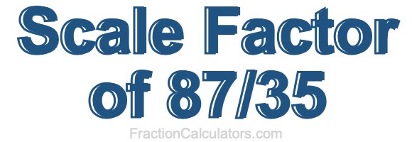 Scale Factor of 87/35